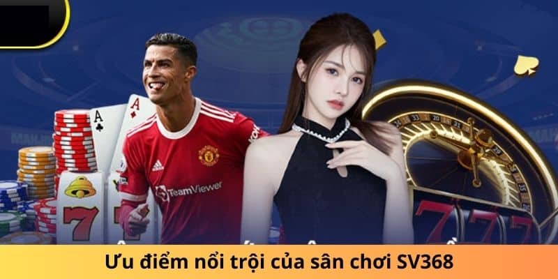 Thế mạnh nổi trội của sân chơi SV368