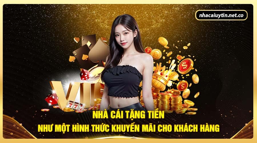 Nhà cái tặng tiền như một hình thức khuyến mãi cho khách hàng